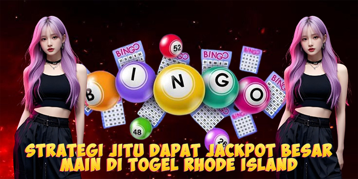Strategi Jitu Dapat Jackpot Besar Main di Togel Rhode Island