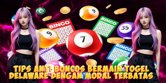 Tips Anti Boncos Bermain Togel Delaware Dengan Modal Terbatas