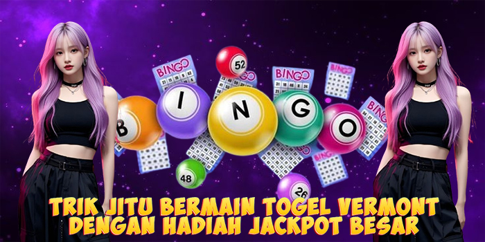 Trik Jitu Bermain Togel Vermont Dengan Hadiah Jackpot Besar